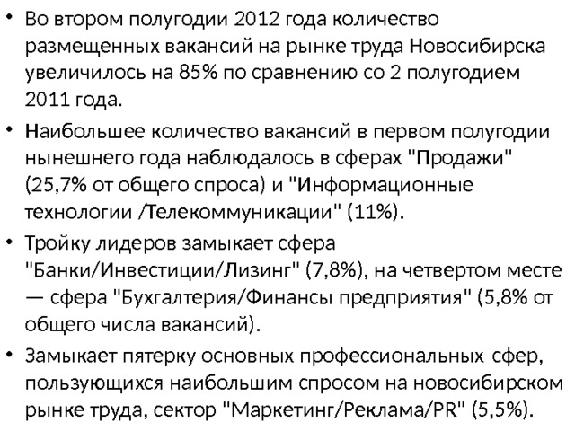 Во втором полугодии 2012 года количество размещенных вакансий на рынке труда Новосибирска увеличилось на 85% по сравнению со 2 полугодием 2011 года. Наибольшее количество вакансий в первом полугодии нынешнего года наблюдалось в сферах 