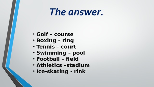 Golf – course Boxing – ring Tennis – court Swimming – pool Football – field Athletics –stadium Ice-skating - rink 