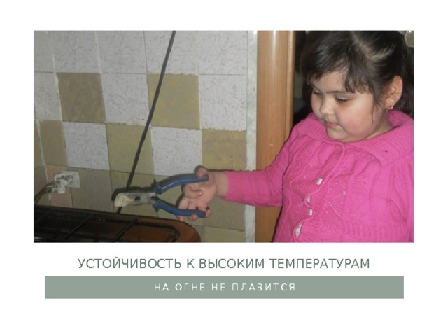 Устойчивость к высоким температурам На огне не плавится 