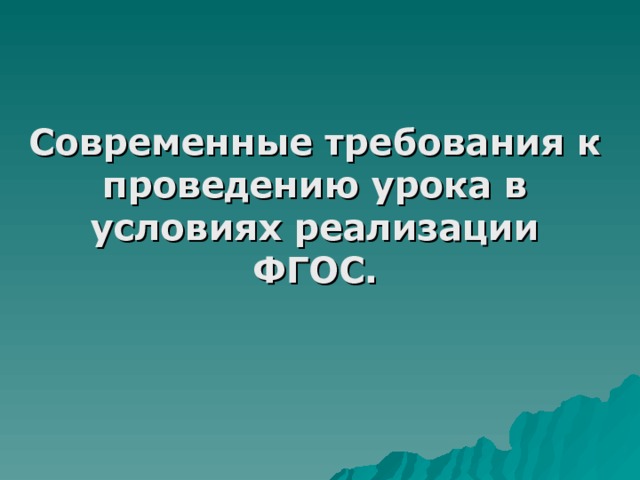  Современные требования к проведению урока в условиях реализации ФГОС. 