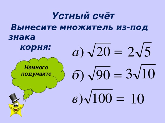 Устный счёт  Вынесите множитель из-под знака   корня:  Немного подумайте