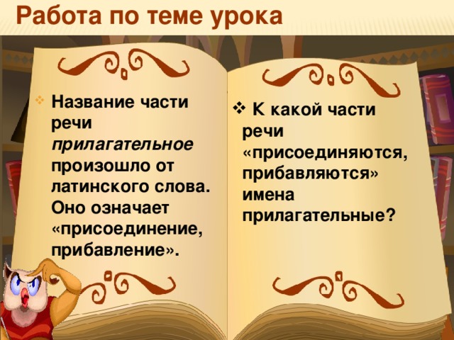 Работа по теме урока Название части речи прилагательное произошло от латинского слова. Оно означает «присоединение, прибавление».