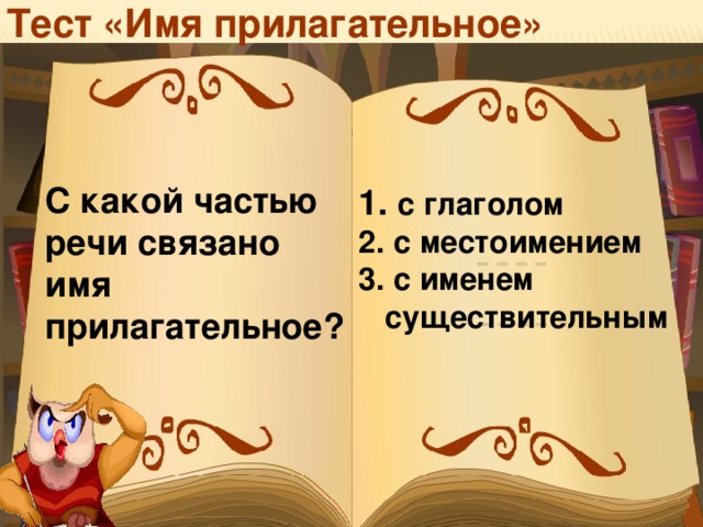 Тест «Имя прилагательное» С какой частью речи связано имя прилагательное?  с глаголом  с местоимением  с именем существительным