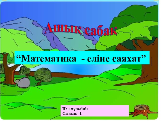 “ Математика - еліне саяхат” Пән мұғалімі: Сынып: 1  