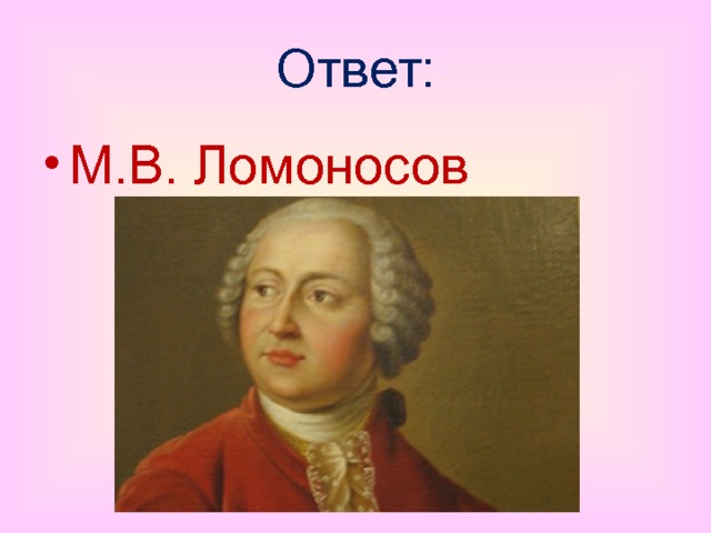 Ответ: М.В. Ломоносов 