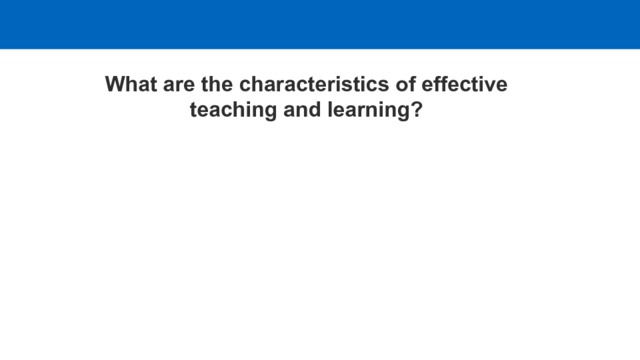 What are the characteristics of effective teaching and learning?   