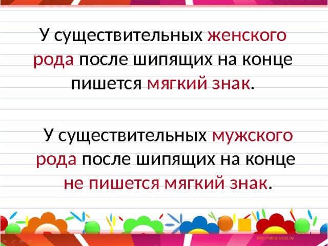 У существительных женского рода после шипящих на конце пишется мягкий знак .   У существительных мужского рода после шипящих на конце не пишется мягкий знак .   