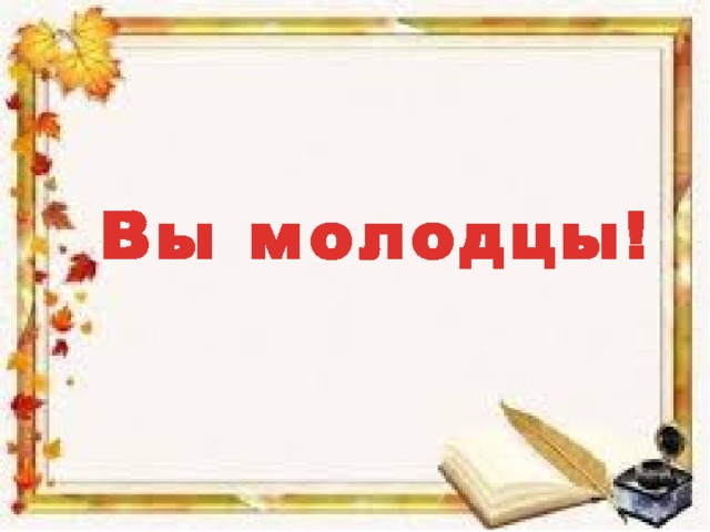 Вы молодцы! 