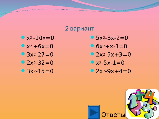 2 вариант x 2 -10x=0 x 2 +6x=0 3x 2 -27=0 2x 2 -32=0 3x 2 -15=0 5x 2 -3x-2=0 6x 2 +x-1=0 2x 2 -5x+3=0 x 2 -5x-1=0 2x 2 -9x+4=0 Ответы 