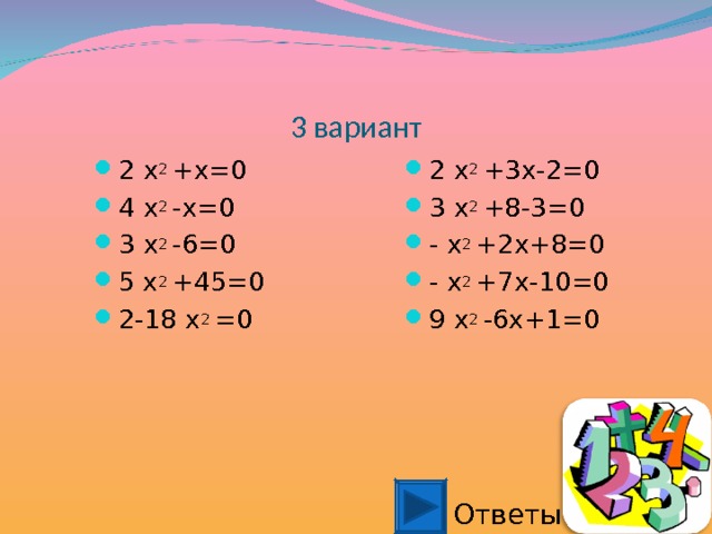 3 вариант 2 x 2 +3x-2=0 3 x 2 +8-3=0 - x 2 +2x+8=0 - x 2 +7x-10=0 9 x 2 -6x+1=0 2 x 2 + x=0 4 x 2 -x=0 3 x 2 -6=0 5 x 2 +45=0 2-18 x 2 =0 Ответы 