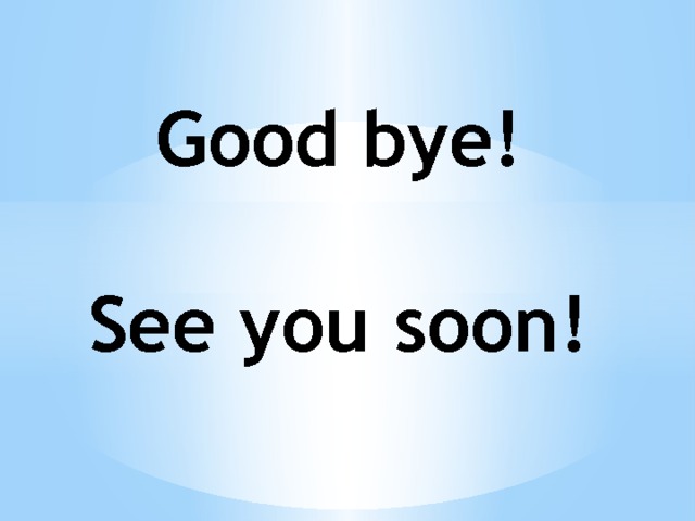 Good bye!   See you soon! 