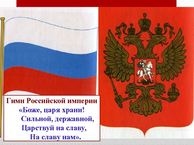 Гимн Российской империи «Боже, царя храни!  Сильной, державной,  Царствуй на славу,  На славу нам». 