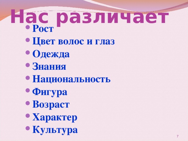 Нас различает Рост Цвет волос и глаз Одежда Знания Национальность Фигура Возраст Характер Культура Рост Цвет волос и глаз Одежда Знания Национальность Фигура Возраст Характер Культура Рост Цвет волос и глаз Одежда Знания Национальность Фигура Возраст Характер Культура