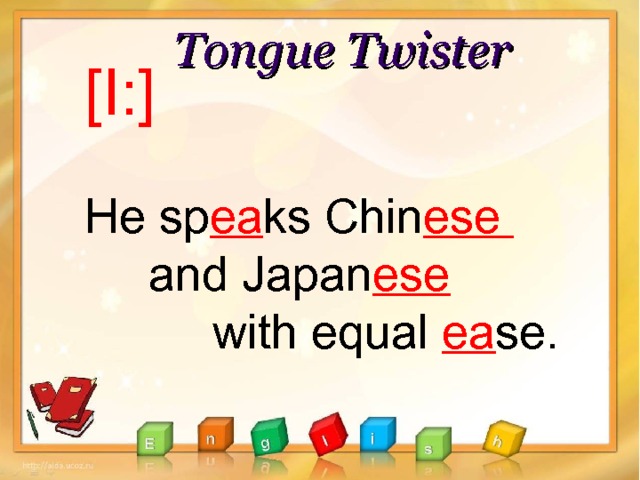 Tongue Twister [I:] He sp ea ks Chin ese  and Japan ese    with equal ea se. 