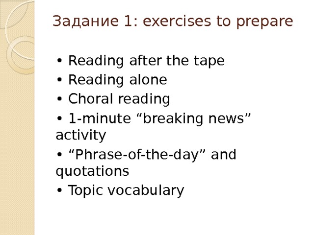 Задание 1: exercises to prepare   • Reading after the tape • Reading alone • Choral reading • 1-minute “breaking news” activity • “ Phrase-of-the-day” and quotations • Topic vocabulary 