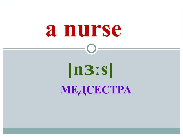 a nurse [nɜːs]  МЕДСЕСТРА  