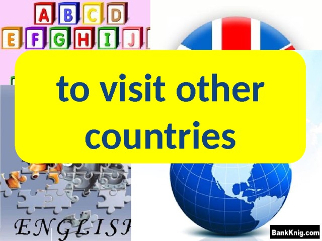 English helps people to… to visit other countries 