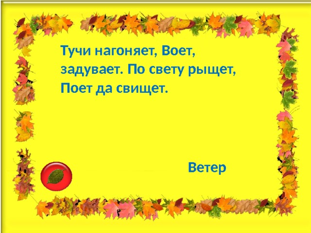 Тучи нагоняет, Воет, задувает. По свету рыщет, Поет да свищет.   Ветер 