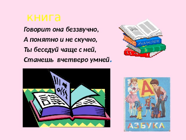 книга Говорит она беззвучно, А понятно и не скучно, Ты беседуй чаще с ней, Станешь вчетверо умней .   