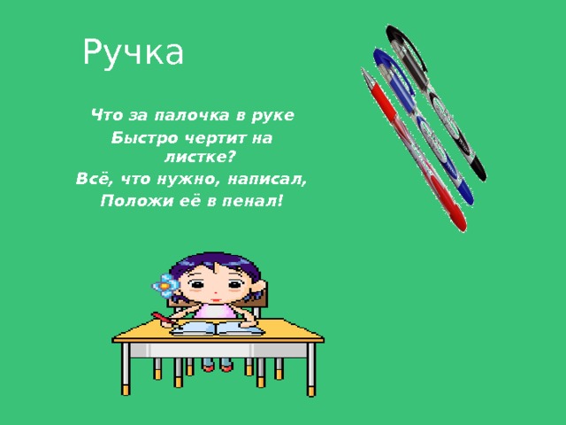 Ручка  Что за палочка в руке Быстро чертит на листке? Всё, что нужно, написал, Положи её в пенал!  