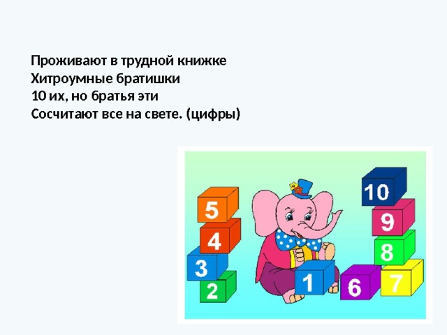 Проживают в трудной книжке Хитроумные братишки 10 их, но братья эти Сосчитают все на свете. (цифры) 