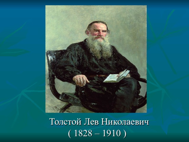    Толстой Лев Николаевич     ( 1828 – 1910 ) 