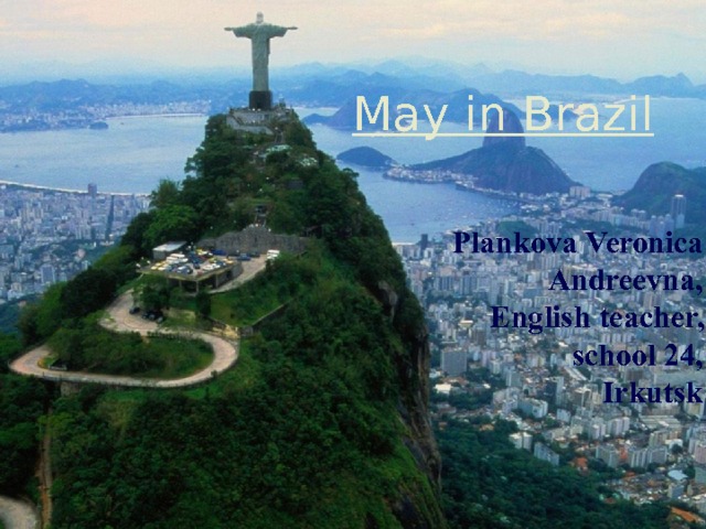 May in Brazil   Plankova Veronica Andreevna, English teacher, school 24, Irkutsk 