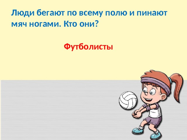 Люди бегают по всему полю и пинают мяч ногами. Кто они? Футболисты 