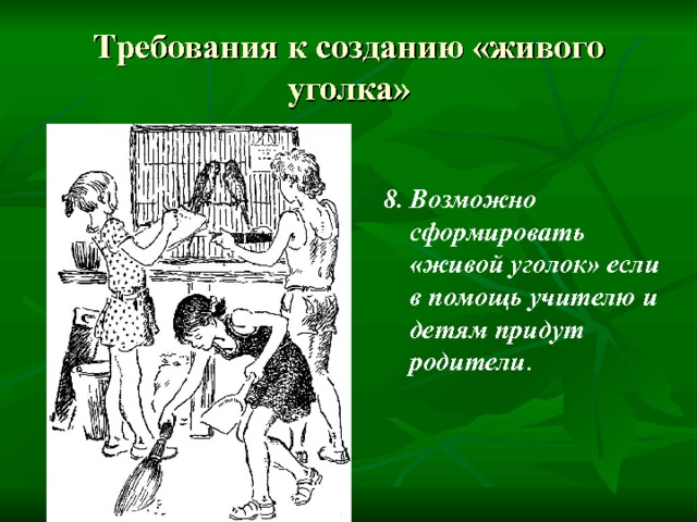 Требования к созданию «живого уголка» 8. Возможно сформировать «живой уголок» если в помощь учителю и детям придут родители . 