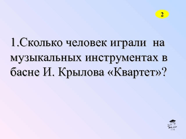 2 Сколько человек играли на музыкальных инструментах в басне И. Крылова «Квартет»? 