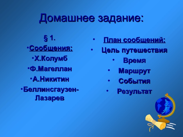 Домашнее задание: § 1. Сообщения: Х.Колумб Ф.Магеллан А.Никитин Беллинсгаузен- Лазарев  План сообщений: Цель путешествия Время Маршрут События Результат  