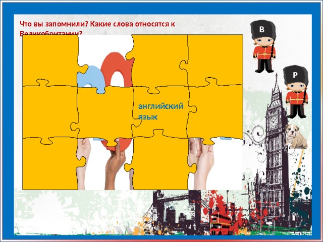 Что вы запомнили? Какие слова относятся к Великобритании? В Р английский язык 
