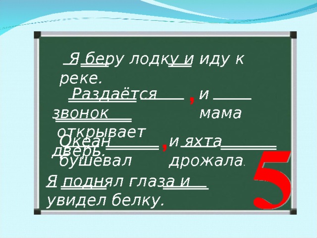  Я беру лодку и иду к реке.  Раздаётся звонок  открывает дверь. и мама , Океан бушевал и яхта дрожала . , Я поднял глаза и увидел белку. 