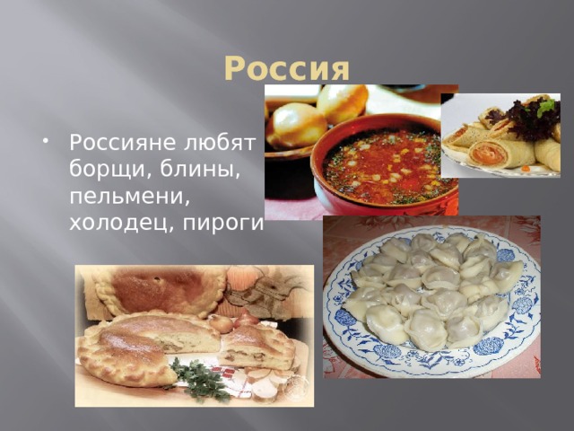 Россия Россияне любят борщи, блины, пельмени, холодец, пироги  