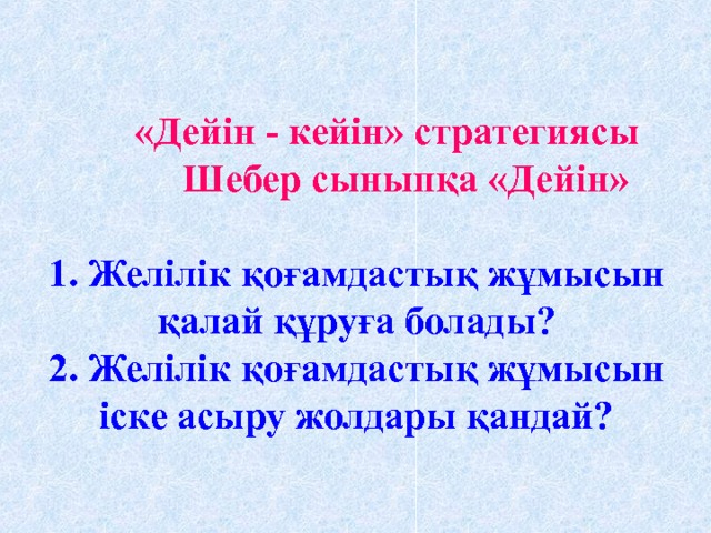     «Дейін - кейін» стратегиясы  Шебер сыныпқа «Дейін»   1. Желілік қоғамдастық жұмысын қалай құруға болады?  2. Желілік қоғамдастық жұмысын іске асыру жолдары қандай?   