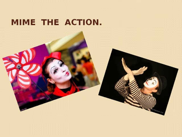 Mime the action. 