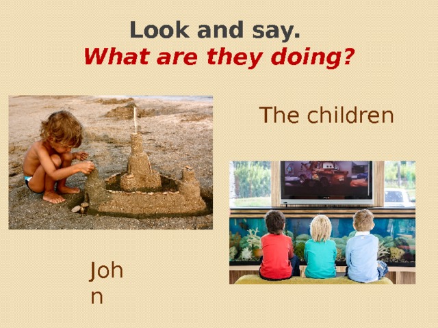 Look and say.  What are they doing? The children John 