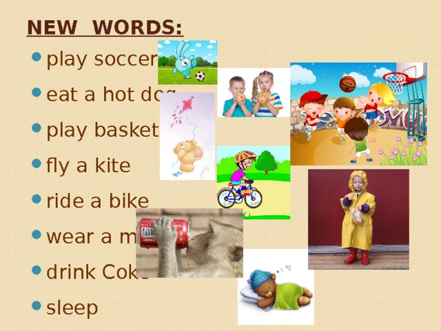 New words: play soccer eat a hot dog play basketball fly a kite ride a bike wear a mac drink Coke sleep 
