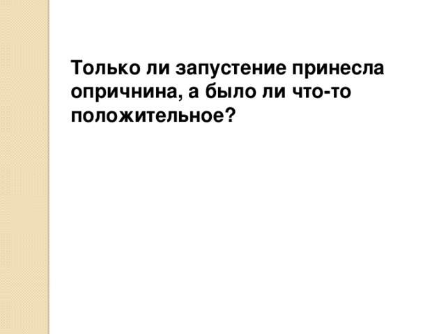 Только ли запустение принесла опричнина, а было ли что-то положительное?