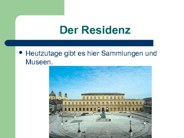 Der Residenz Heutzutage gibt es hier Sammlungen und Museen. 