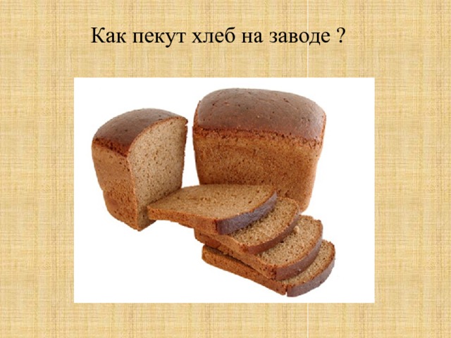 Как пекут хлеб на заводе ? 