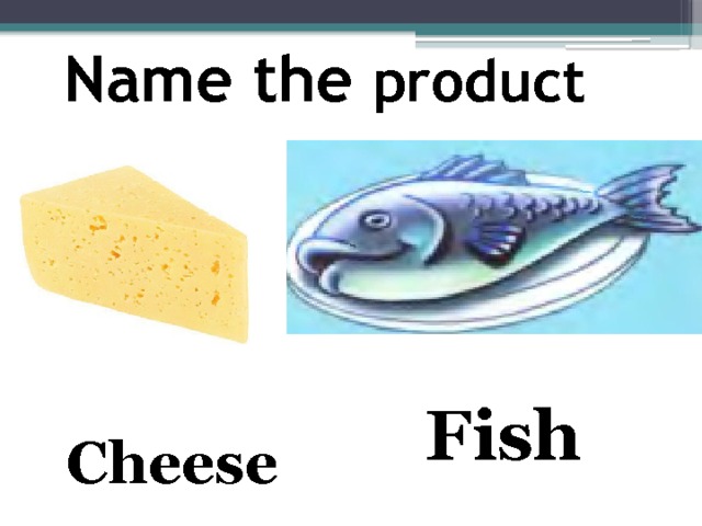Name the product  Fish Cheese 