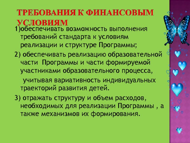 1)обеспечивать возможность выполнения требований стандарта к условиям реализации и структуре Программы;  2) обеспечивать реализацию образовательной части Программы и части формируемой участниками образовательного процесса,  учитывая вариативность индивидуальных траекторий развития детей.  3) отражать структуру и объем расходов, необходимых для реализации Программы , а также механизмов их формирования. 