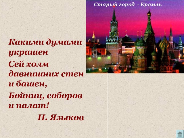 Старый город - Кремль Какими думами украшен Сей холм давнишних стен и башен, Бойниц, соборов и палат!  Н. Языков 