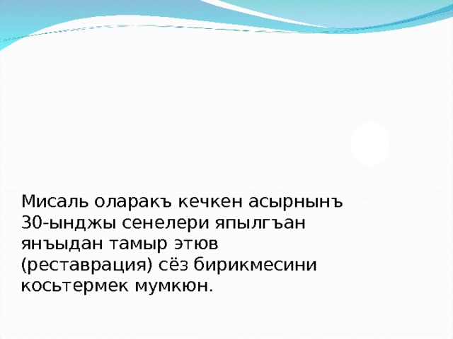 Мисаль оларакъ кечкен асырнынъ 30-ынджы сенелери япылгъан янъыдан тамыр этюв (реставрация) сёз бирикмесини косьтермек мумкюн. 