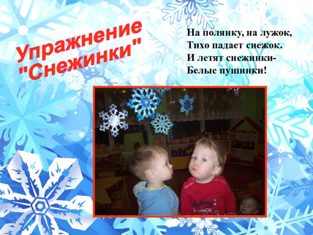 На полянку, на лужок, Тихо падает снежок. И летят снежинки- Белые пушинки! 