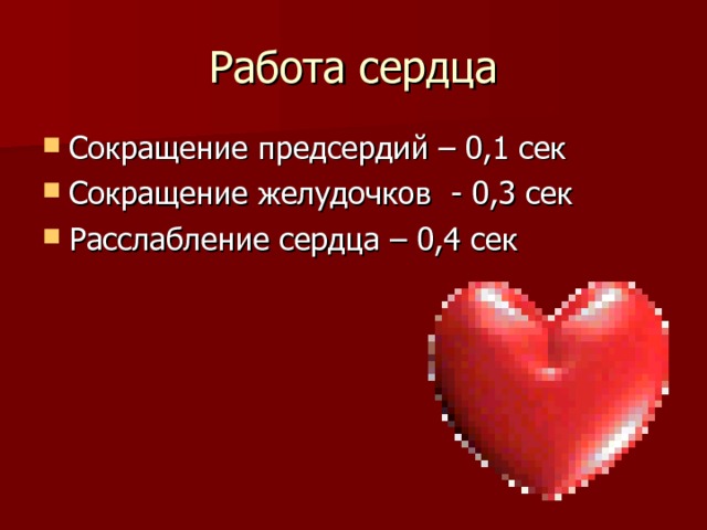 Работа сердца Сокращение предсердий – 0,1 сек Сокращение желудочков - 0,3 сек Расслабление сердца – 0,4 сек 