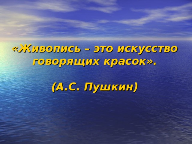 «Живопись – это искусство говорящих красок».   (А.С. Пушкин)