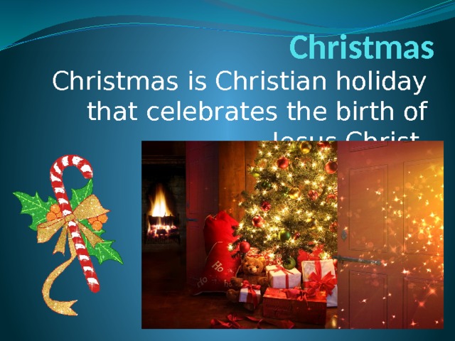 Christmas Christmas is Christian holiday that celebrates the birth of Jesus Christ. 