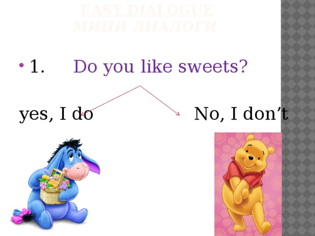Easy Dialogue  Мини диалоги   1. Do you like sweets? yes, I do No, I don’t